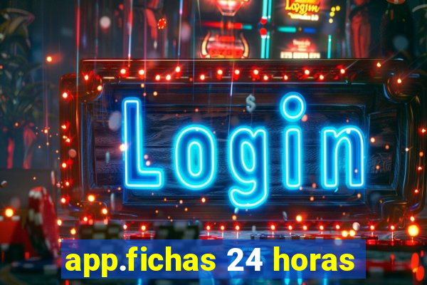 app.fichas 24 horas